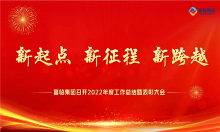 新起点、新征程、新跨越——富临集团召开2022年度工作总结暨表彰大会