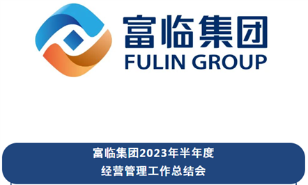 攻坚克难 破浪前行——富临集团召开2023年半年度经营管理工作总结会