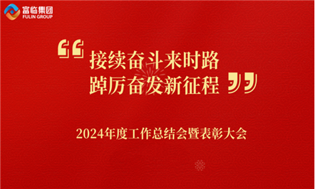 接续奋斗来时路 踔厉奋发新征程——富临集团召开2024年度工作总结会暨表彰大会